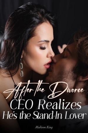 After the Divorce, CEO Realizes He’s the Stand-In Lover