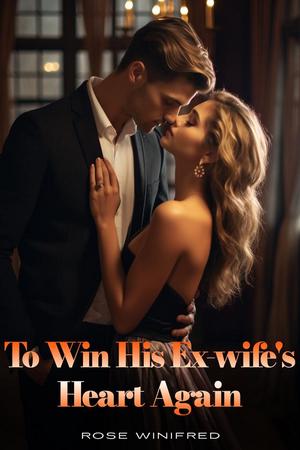 To Win His Ex-Wife’s Heart Again by Rose Winifred